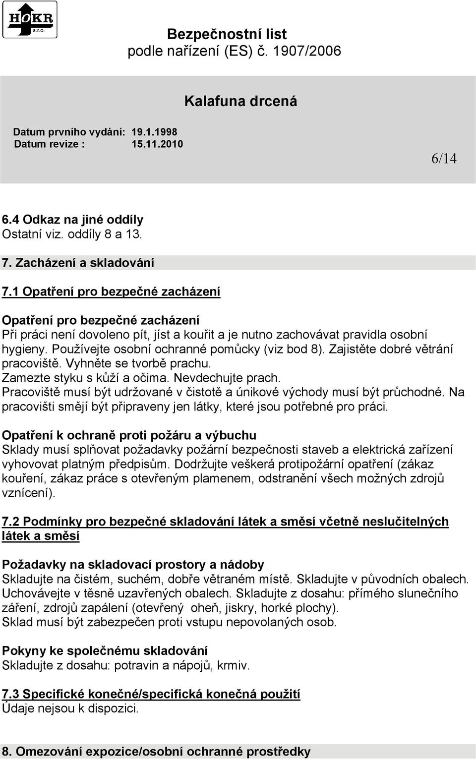 Používejte osobní ochranné pomůcky (viz bod 8). Zajistěte dobré větrání pracoviště. Vyhněte se tvorbě prachu. Zamezte styku s kůží a očima. Nevdechujte prach.