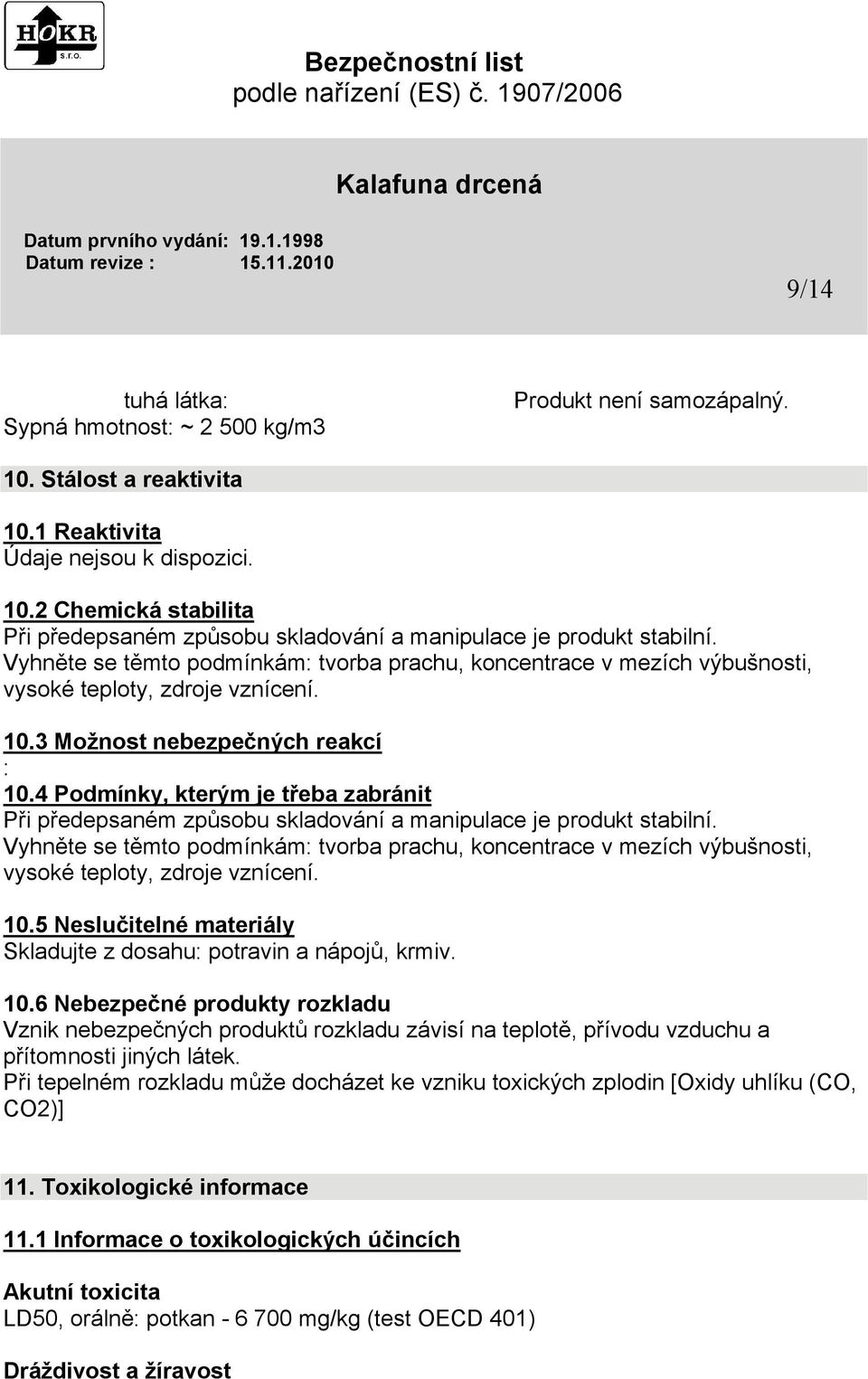 4 Podmínky, kterým je třeba zabránit Při předepsaném způsobu skladování a manipulace je produkt stabilní.