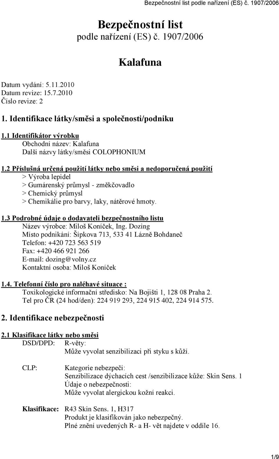 2 Příslušná určená použití látky nebo směsi a nedoporučená použití > Výroba lepidel > Gumárenský průmysl - změkčovadlo > Chemický průmysl > Chemikálie pro barvy, laky, nátěrové hmoty. 1.