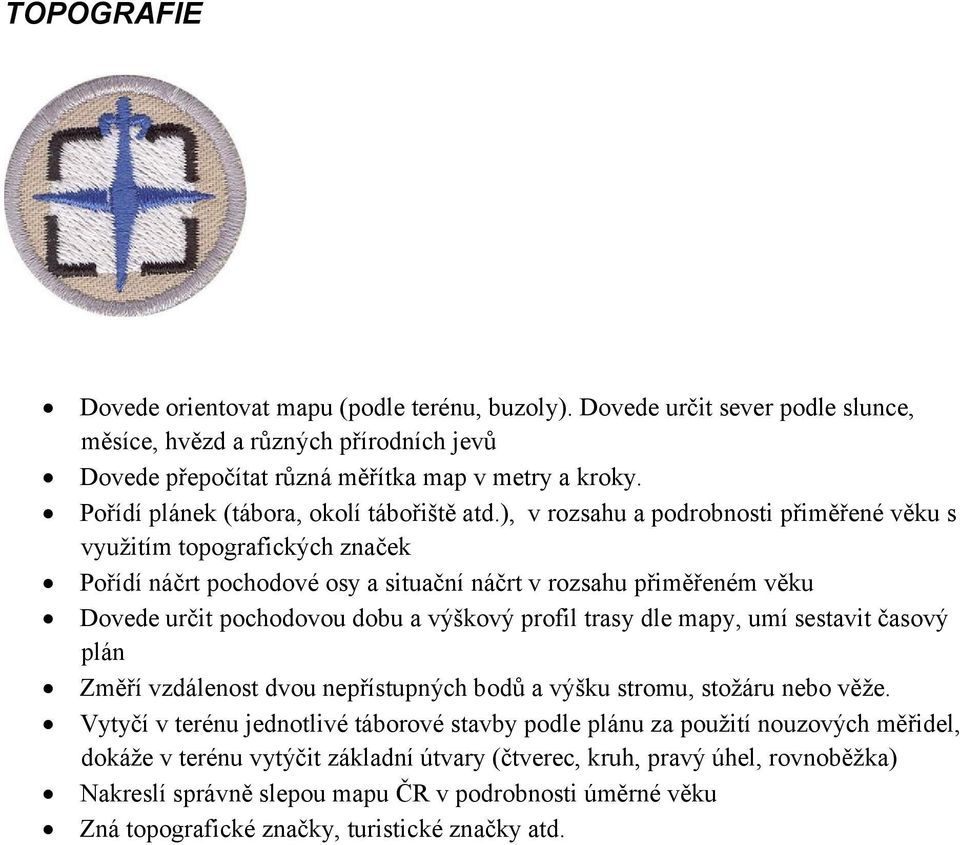 ), v rozsahu a podrobnosti přiměřené věku s využitím topografických značek Pořídí náčrt pochodové osy a situační náčrt v rozsahu přiměřeném věku Dovede určit pochodovou dobu a výškový profil trasy