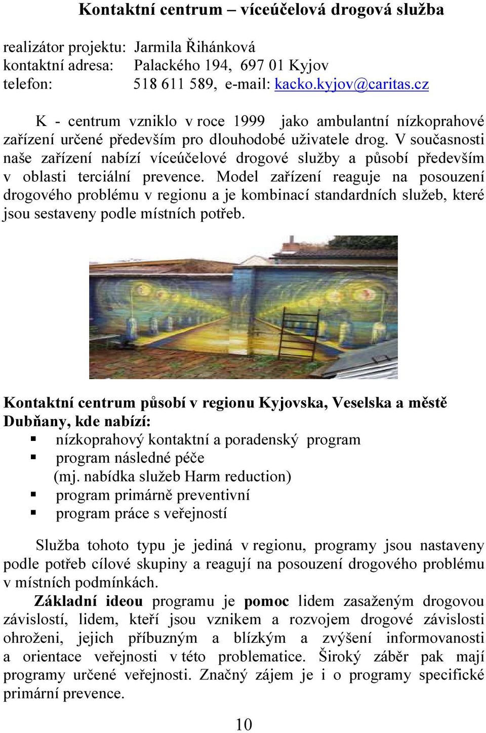 V současnosti naše zařízení nabízí víceúčelové drogové služby a působí především v oblasti terciální prevence.