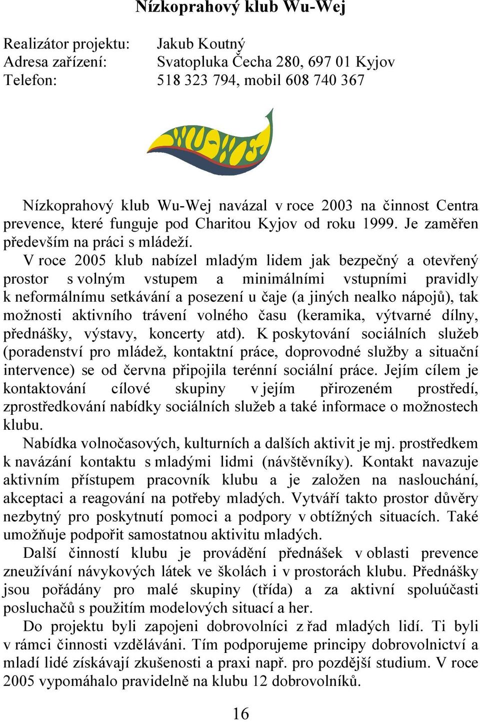 V roce 2005 klub nabízel mladým lidem jak bezpečný a otevřený prostor s volným vstupem a minimálními vstupními pravidly k neformálnímu setkávání a posezení u čaje (a jiných nealko nápojů), tak