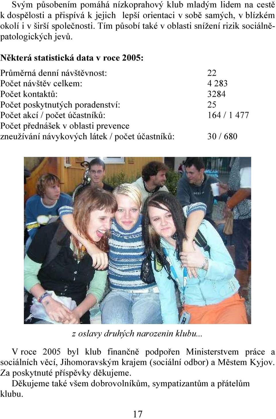 Některá statistická data v roce 2005: Průměrná denní návštěvnost: 22 Počet návštěv celkem: 4 283 Počet kontaktů: 3284 Počet poskytnutých poradenství: 25 Počet akcí / počet účastníků: 164 / 1 477