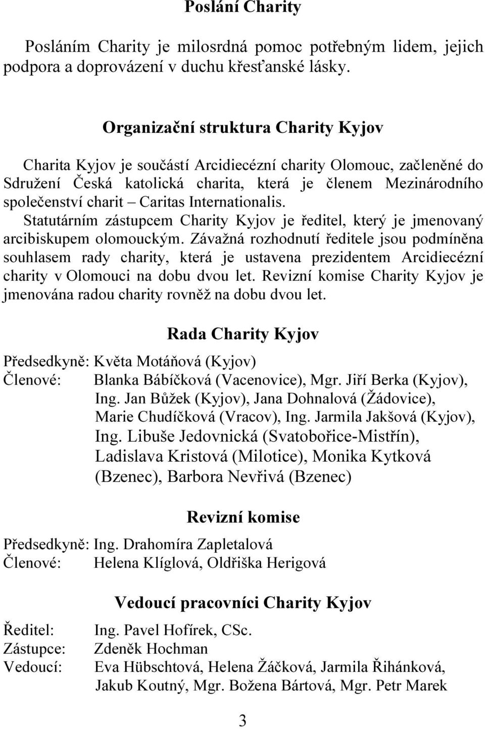 Internationalis. Statutárním zástupcem Charity Kyjov je ředitel, který je jmenovaný arcibiskupem olomouckým.