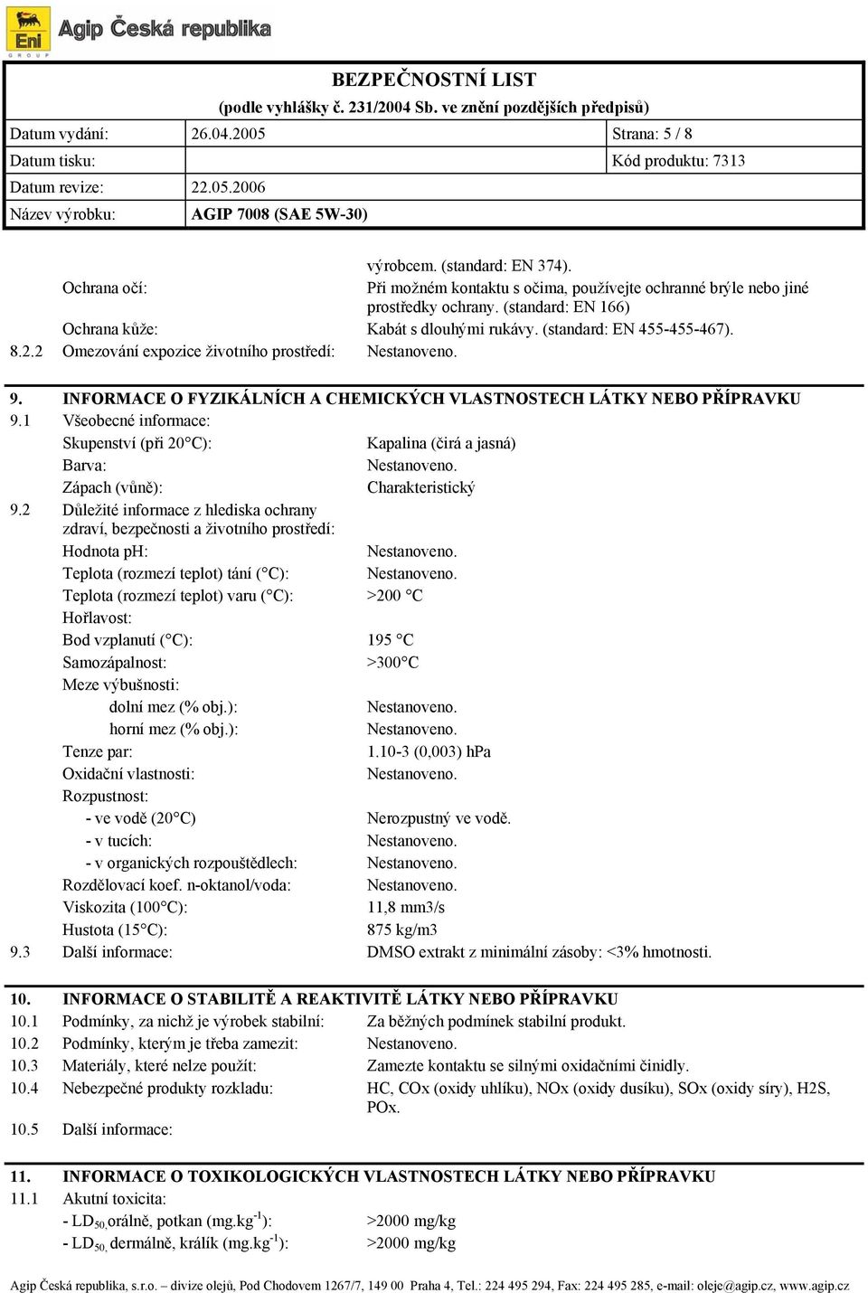 INFORMACE O FYZIKÁLNÍCH A CHEMICKÝCH VLASTNOSTECH LÁTKY NEBO PŘÍPRAVKU 9.1 Všeobecné informace: Skupenství (při 20 C): Kapalina (čirá a jasná) Barva: Zápach (vůně): Charakteristický 9.