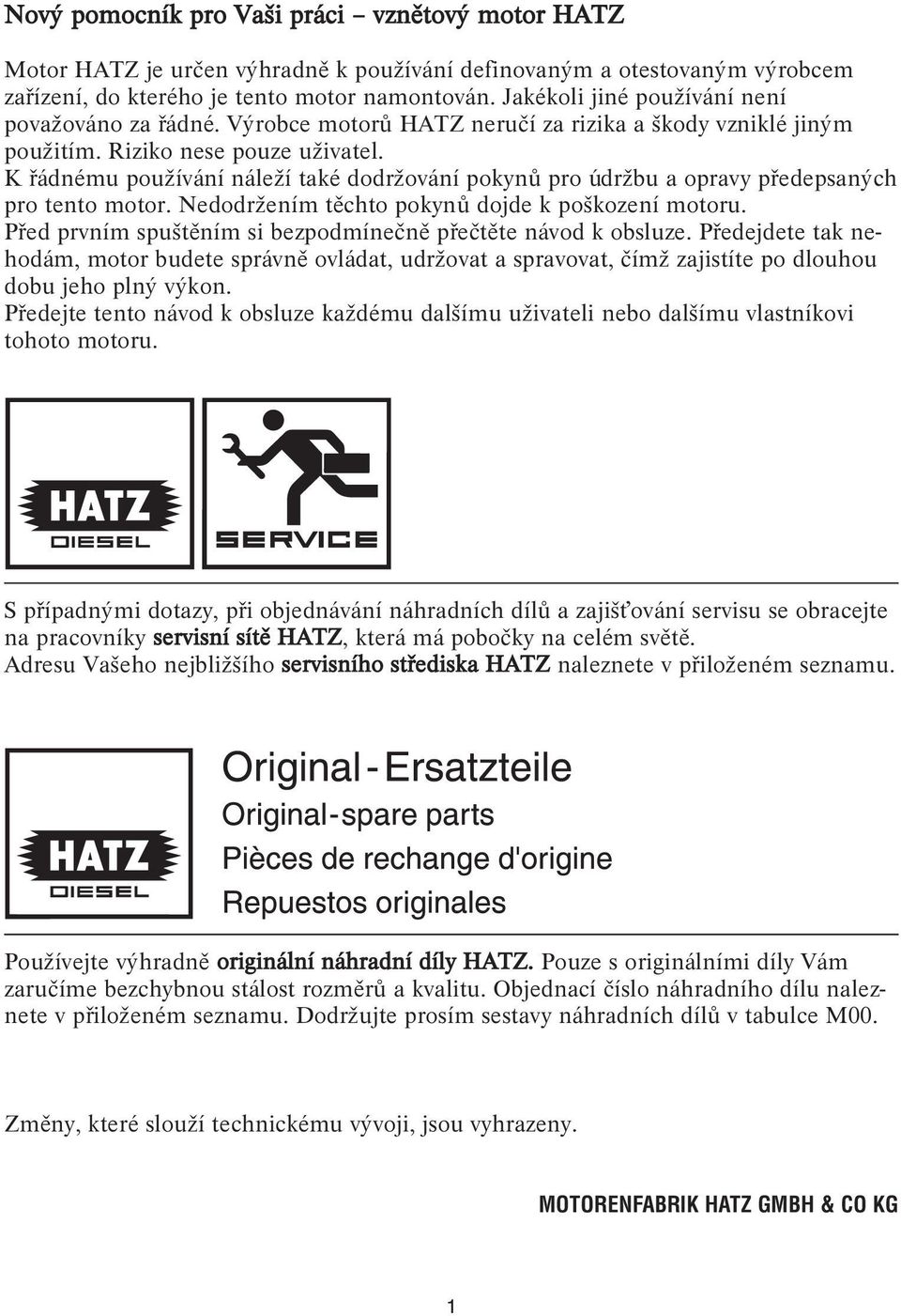 K řádnému používání náleží také dodržování pokynů pro údržbu a opravy předepsaných pro tento motor. Nedodržením těchto pokynů dojde k poškození motoru.