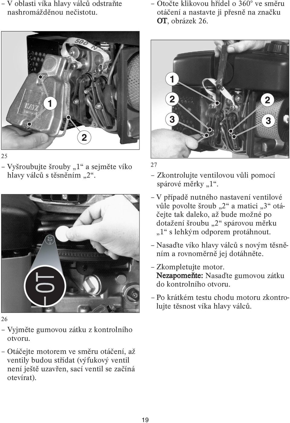 Otáčejte motorem ve směru otáčení, až ventily budou střídat (výfukový ventil není ještě uzavřen, sací ventil se začíná otevírat). 27 Zkontrolujte ventilovou vůli pomocí spárové měrky 1.