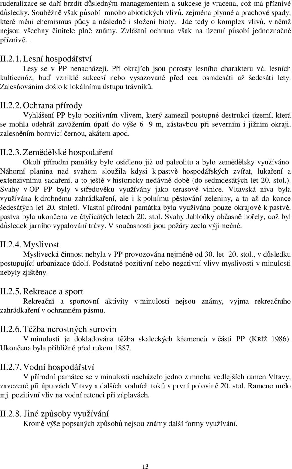 Jde tedy o komplex vlivů, v němž nejsou všechny činitele plně známy. Zvláštní ochrana však na území působí jednoznačně příznivě.. II.2.1. Lesní hospodářství Lesy se v PP nenacházejí.