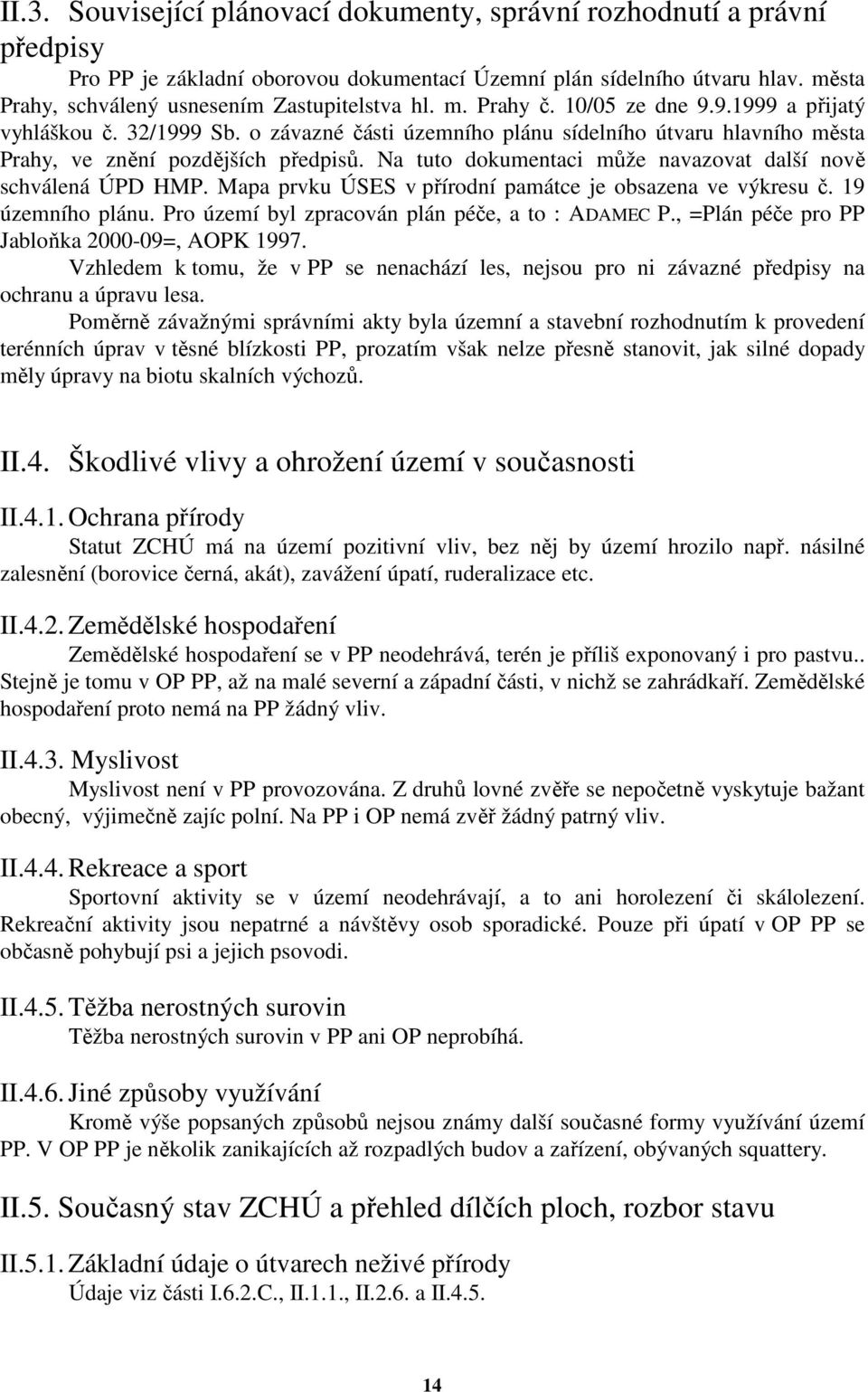 o závazné části územního plánu sídelního útvaru hlavního města Prahy, ve znění pozdějších předpisů. Na tuto dokumentaci může navazovat další nově schválená ÚPD HMP.