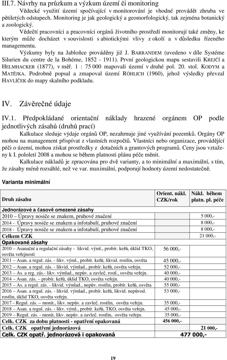 Vědečtí pracovníci a pracovníci orgánů životního prostředí monitorují také změny, ke kterým může docházet v souvislosti s abiotickými vlivy z okolí a v důsledku řízeného managementu.