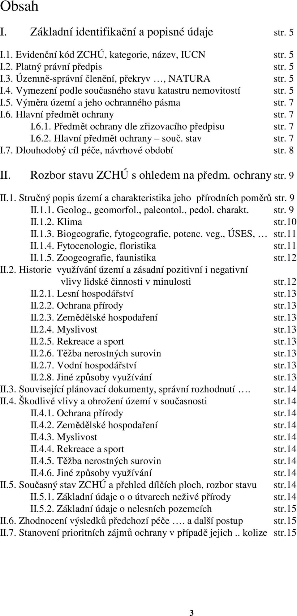 7 I.6.2. Hlavní předmět ochrany souč. stav str. 7 I.7. Dlouhodobý cíl péče, návrhové období str. 8 II. Rozbor stavu ZCHÚ s ohledem na předm. ochrany str. 9 II.1.