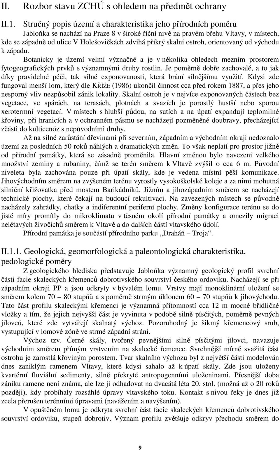 příkrý skalní ostroh, orientovaný od východu k západu. Botanicky je území velmi význačné a je v několika ohledech mezním prostorem fytogeografických prvků s významnými druhy rostlin.