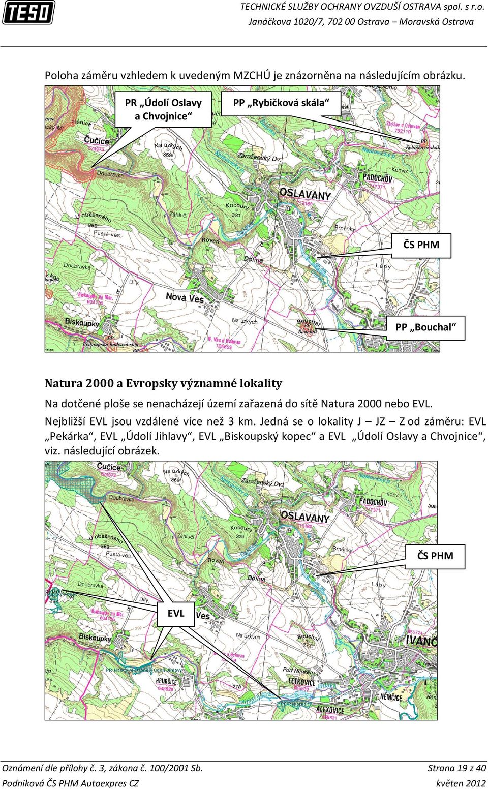 sítě Natura 2000 nebo EVL. Nejbližší EVL jsou vzdálené více než 3 km.