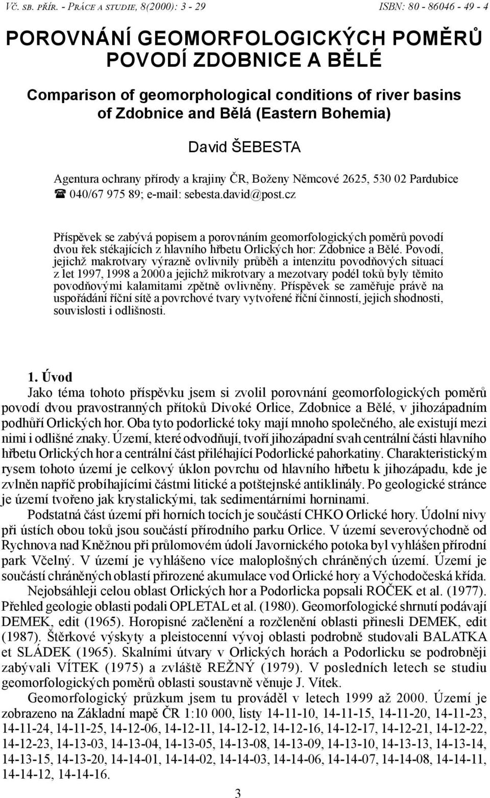 Bohemia) David ŠEBESTA Agentura ochrany přírody a krajiny ČR, Boženy Němcové 2625, 530 02 Pardubice 040/67 975 89; e-mail: sebesta.david@post.