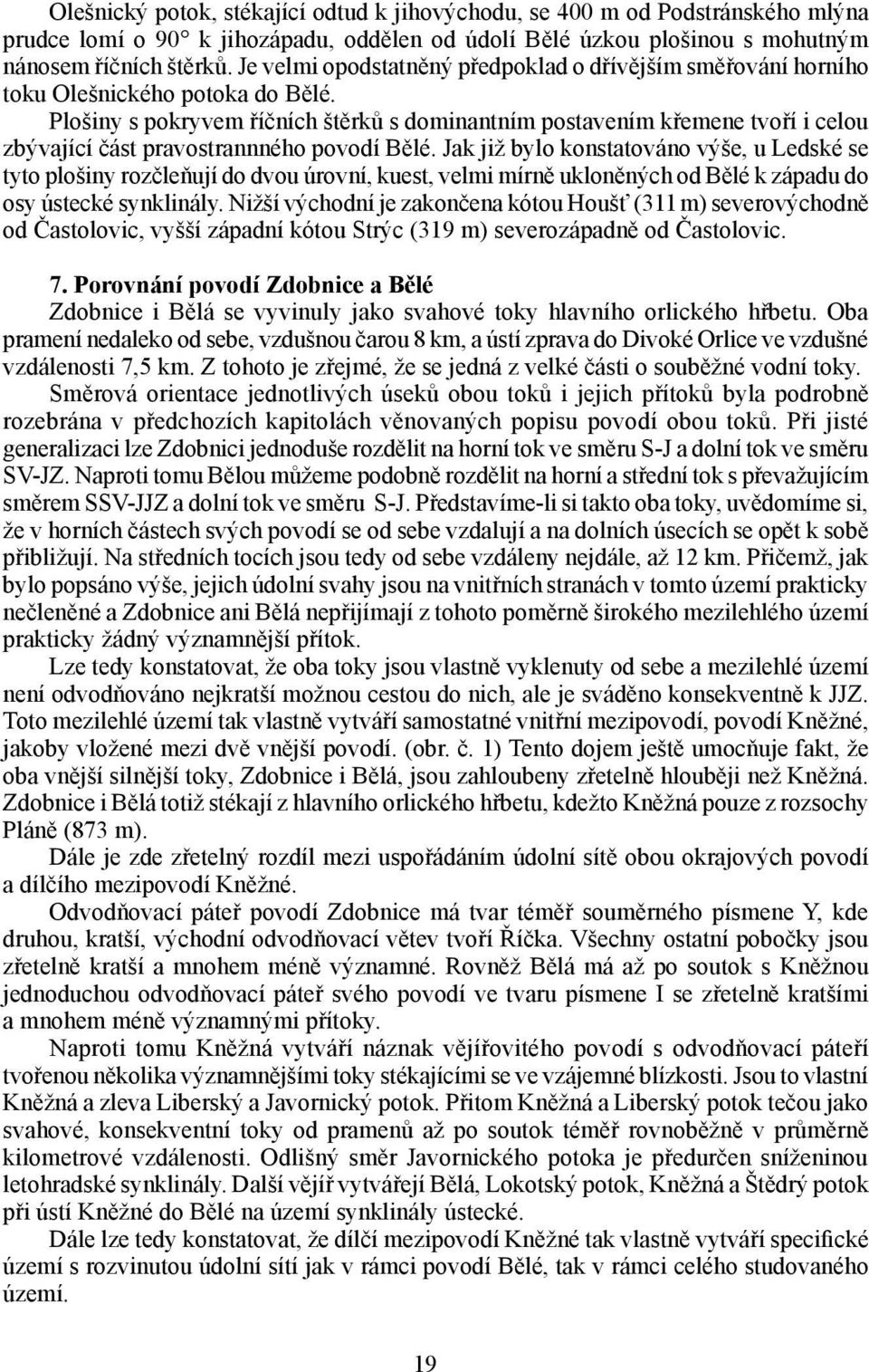 Plošiny s pokryvem říčních štěrků s dominantním postavením křemene tvoří i celou zbývající část pravostrannného povodí Bělé.