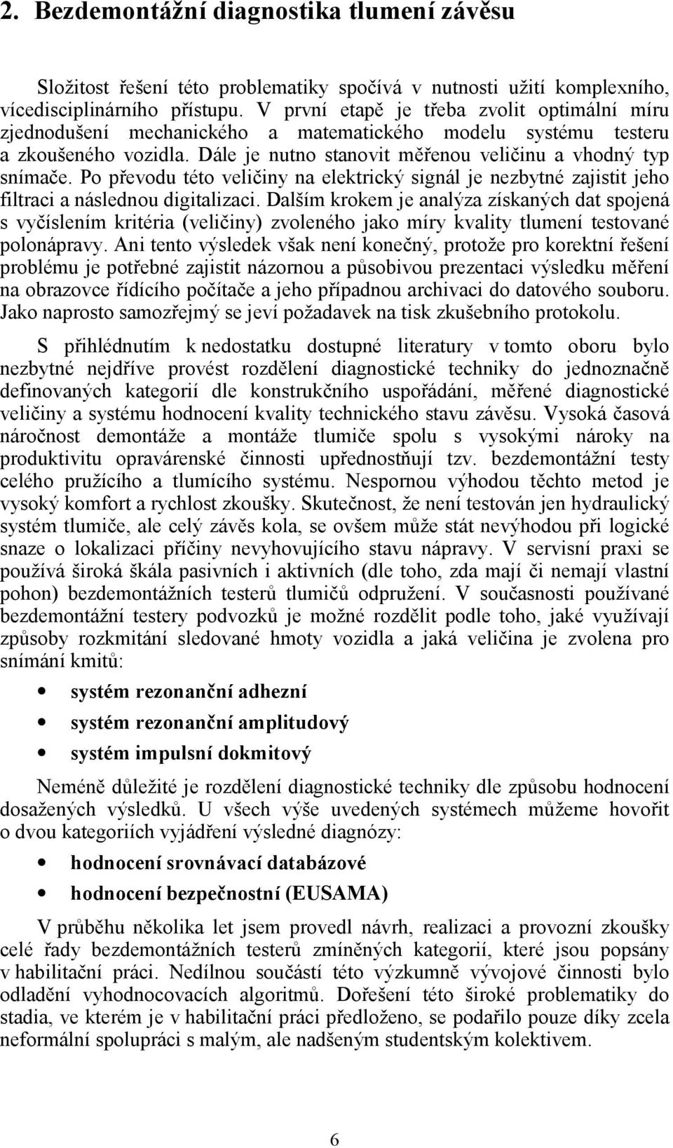 Po převodu této veličiny na elektrický signál je nezbytné zajistit jeho filtraci a následnou digitalizaci.