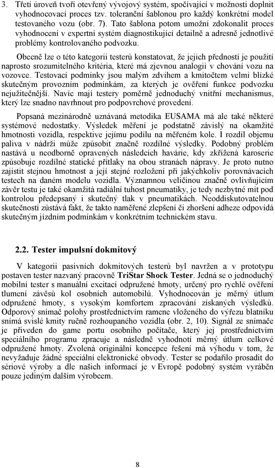 Obecně lze o této kategorii testerů konstatovat, že jejich předností je použití naprosto srozumitelného kritéria, které má zjevnou analogii v chování vozu na vozovce.