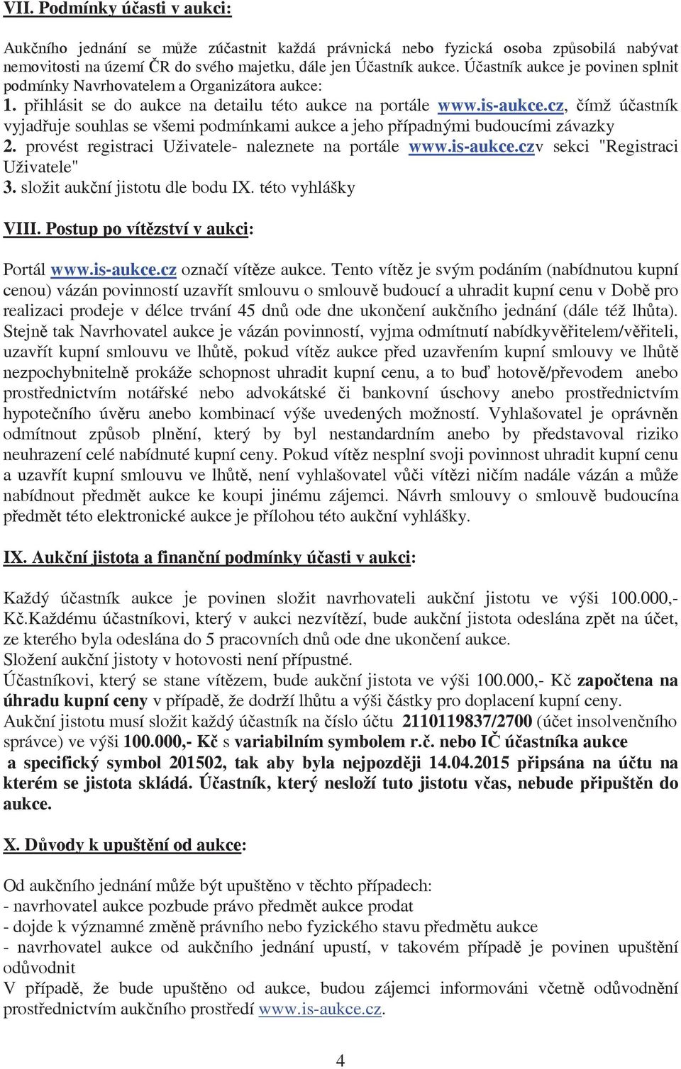 cz, ímž úastník vyjaduje souhlas se všemi podmínkami aukce a jeho pípadnými budoucími závazky 2. provést registraci Uživatele- naleznete na portále www.is-aukce.czv sekci "Registraci Uživatele" 3.