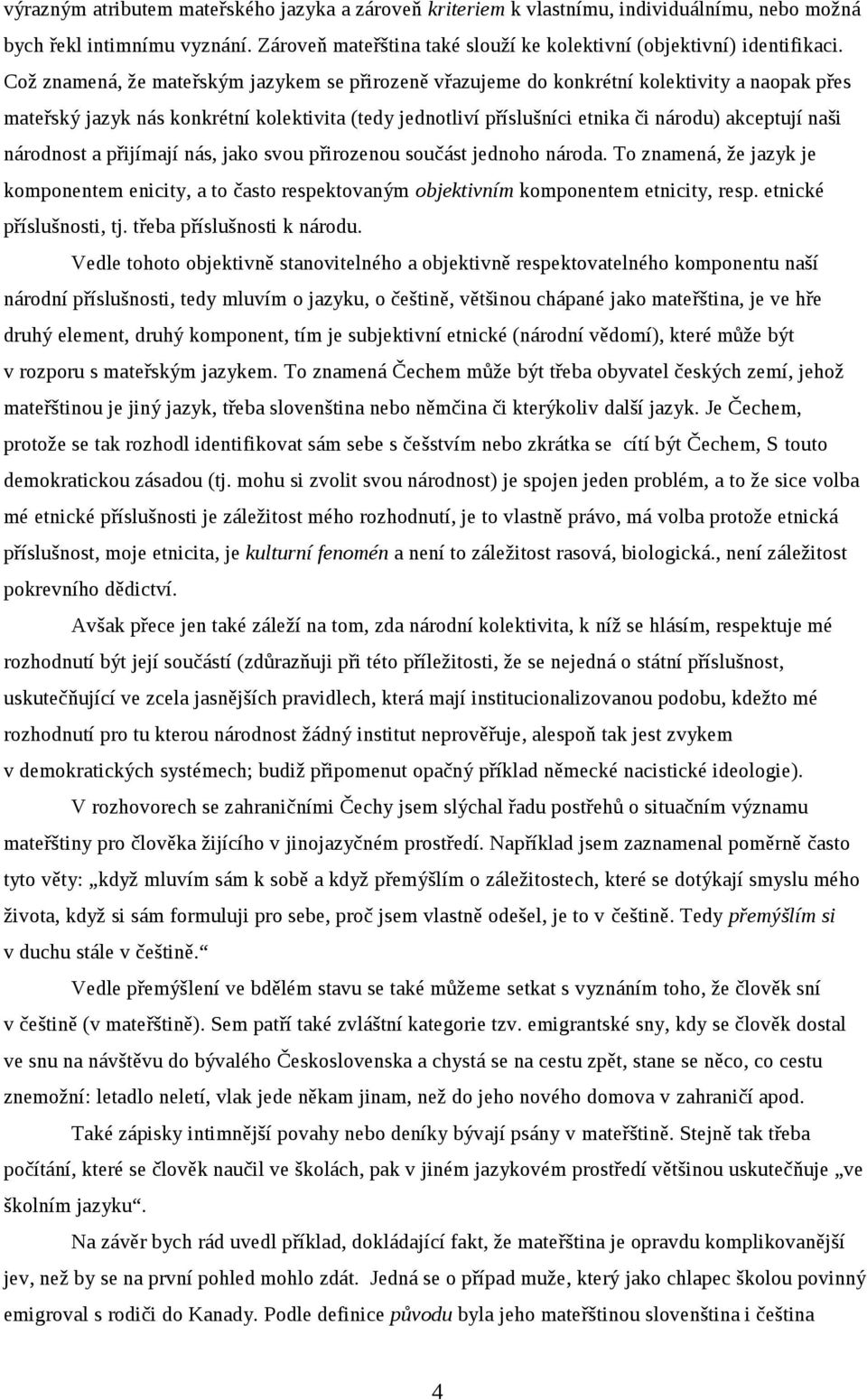 národnost a přijímají nás, jako svou přirozenou součást jednoho národa. To znamená, že jazyk je komponentem enicity, a to často respektovaným objektivním komponentem etnicity, resp.