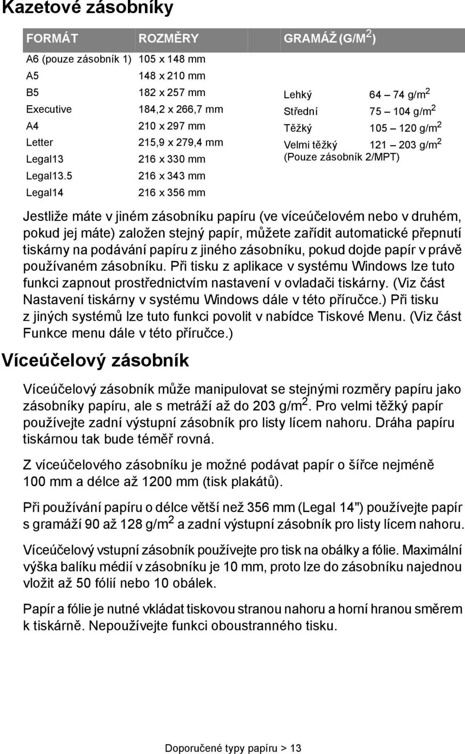 203 g/m 2 (Pouze zásobník 2/MPT) Jestliže máte v jiném zásobníku papíru (ve víceúčelovém nebo v druhém, pokud jej máte) založen stejný papír, můžete zařídit automatické přepnutí tiskárny na podávání