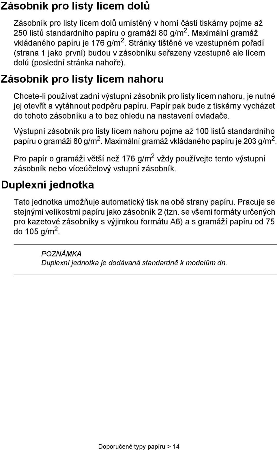 Zásobník pro listy lícem nahoru Chcete-li používat zadní výstupní zásobník pro listy lícem nahoru, je nutné jej otevřít a vytáhnout podpěru papíru.