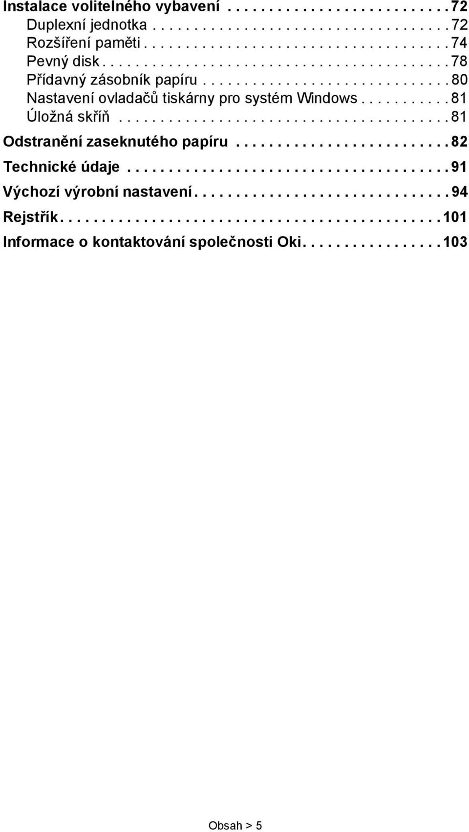 ....................................... 81 Odstranění zaseknutého papíru.......................... 82 Technické údaje....................................... 91 Výchozí výrobní nastavení.