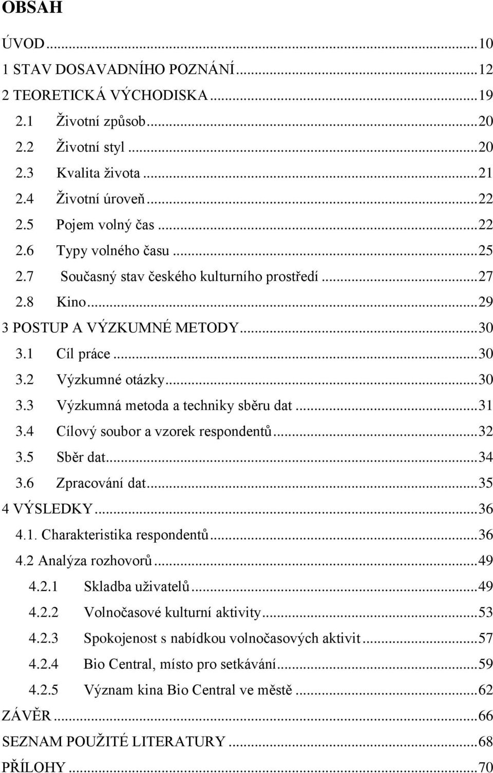 .. 31 3.4 Cílový soubor a vzorek respondentů... 32 3.5 Sběr dat... 34 3.6 Zpracování dat... 35 4 VÝSLEDKY... 36 4.1. Charakteristika respondentů... 36 4.2 Analýza rozhovorů... 49 4.2.1 Skladba uživatelů.