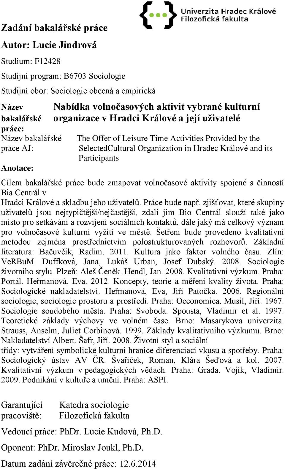 Králové and its Participants Cílem bakalářské práce bude zmapovat volnočasové aktivity spojené s činností Bia Centrál v Hradci Králové a skladbu jeho uživatelů. Práce bude např.