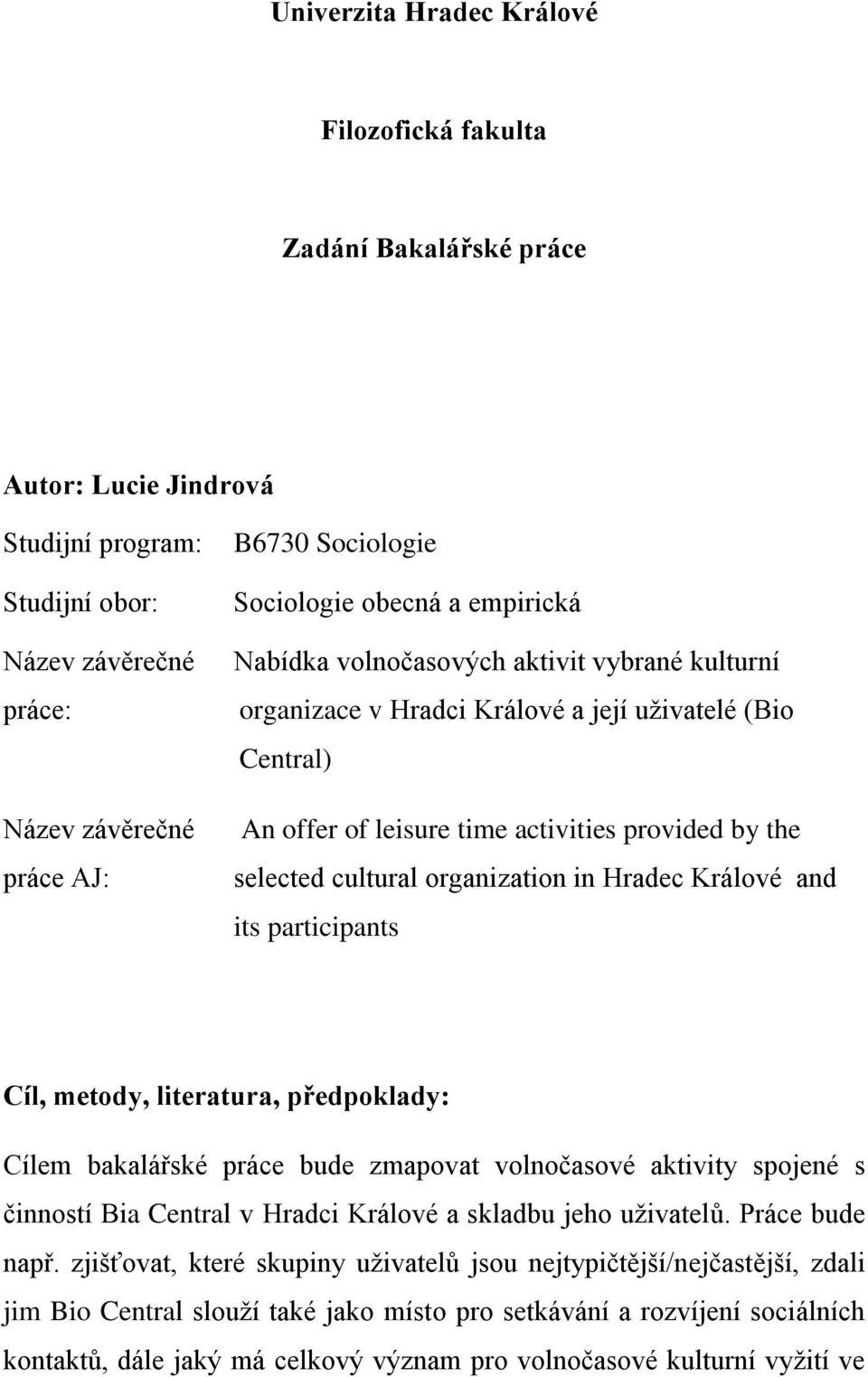 cultural organization in Hradec Králové and its participants Cíl, metody, literatura, předpoklady: Cílem bakalářské práce bude zmapovat volnočasové aktivity spojené s činností Bia Central v Hradci