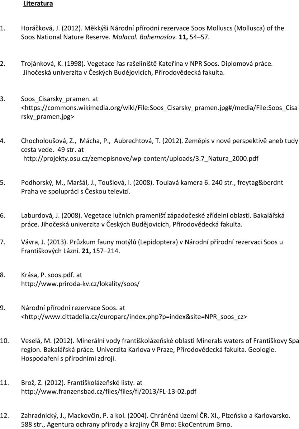 org/wiki/file:soos_cisarsky_pramen.jpg#/media/file:soos_cisa rsky_pramen.jpg> 4. Chocholoušová, Z., Mácha, P., Aubrechtová, T. (2012). Zeměpis v nové perspektivě aneb tudy cesta vede. 49 str.