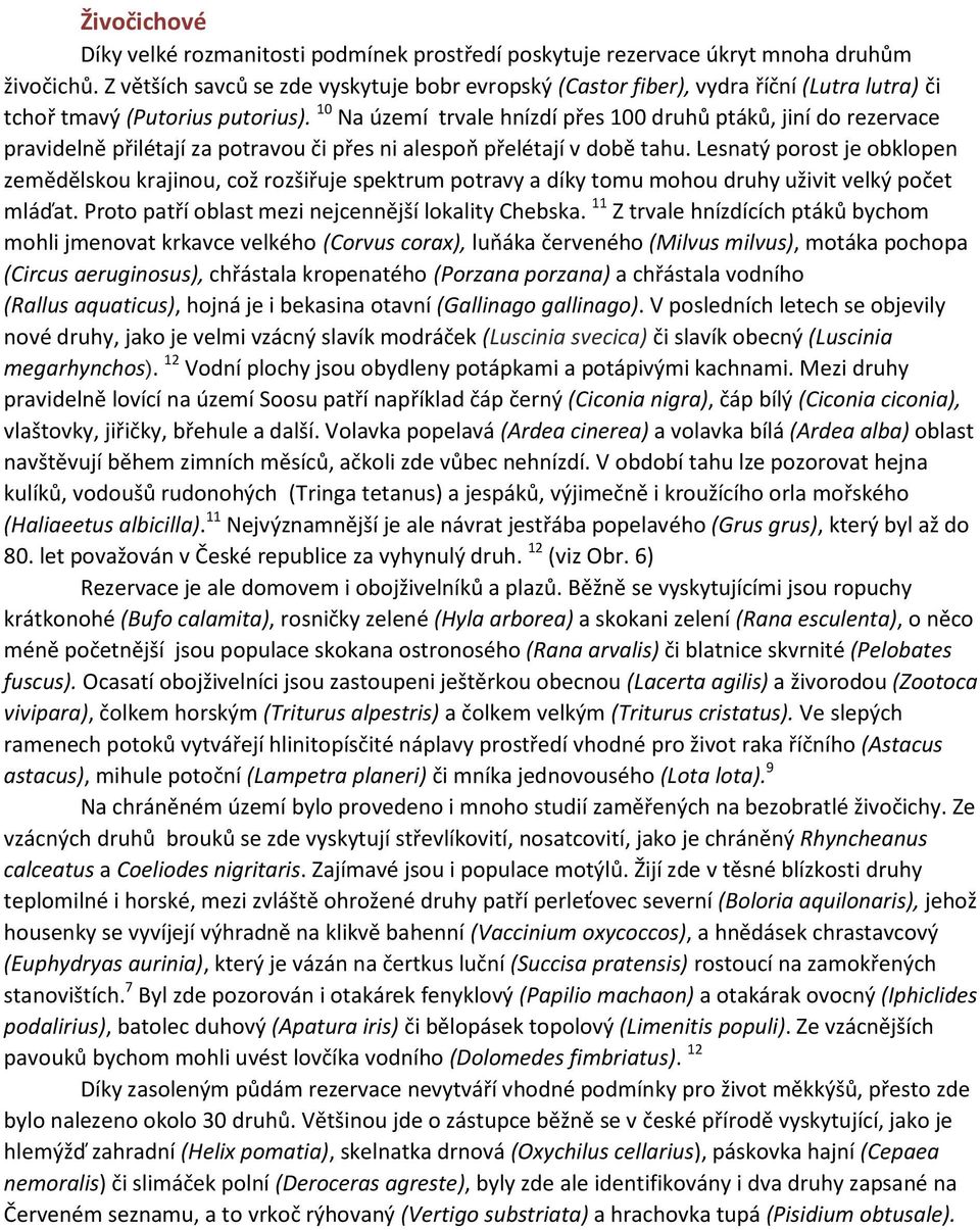 10 Na území trvale hnízdí přes 100 druhů ptáků, jiní do rezervace pravidelně přilétají za potravou či přes ni alespoň přelétají v době tahu.