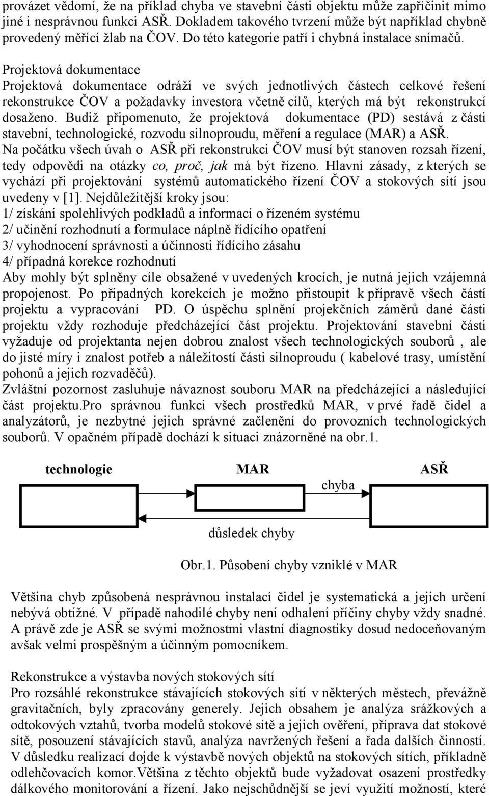 Projektová dokumentace Projektová dokumentace odráží ve svých jednotlivých částech celkové řešení rekonstrukce ČOV a požadavky investora včetně cílů, kterých má být rekonstrukcí dosaženo.