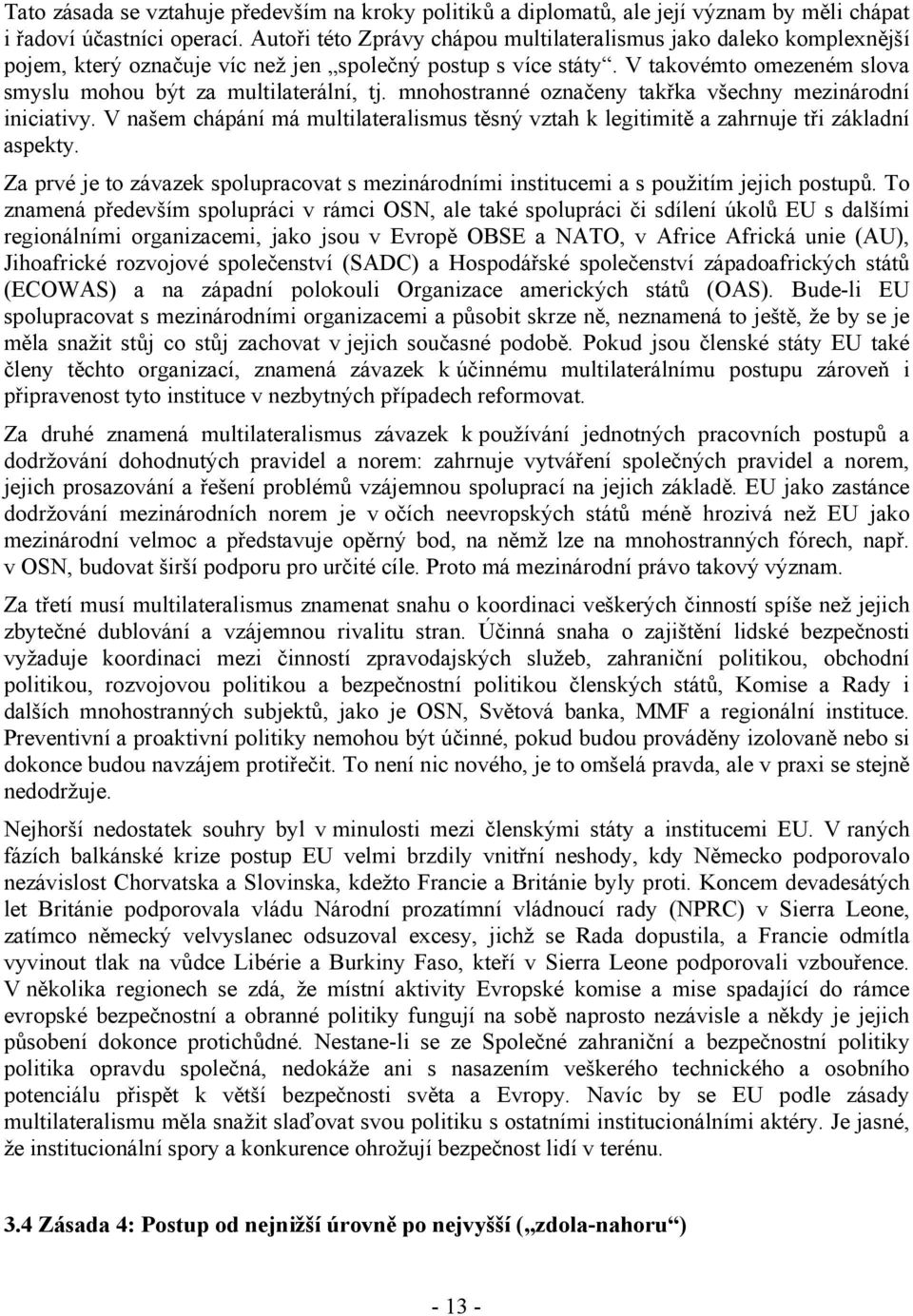 mnohostranné označeny takřka všechny mezinárodní iniciativy. V našem chápání má multilateralismus těsný vztah k legitimitě a zahrnuje tři základní aspekty.