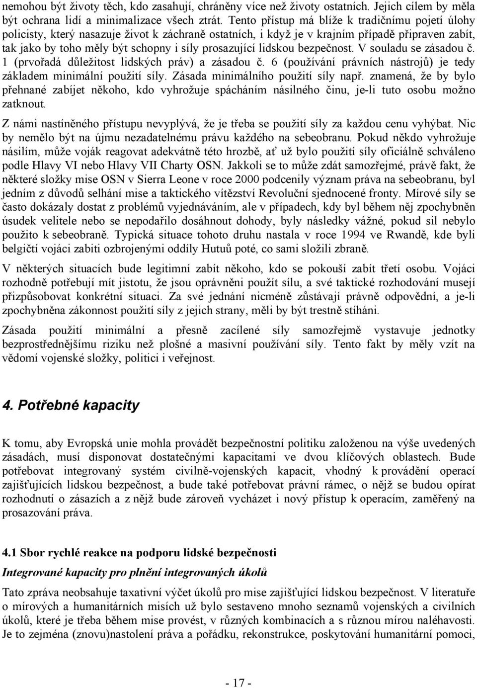 prosazující lidskou bezpečnost. V souladu se zásadou č. 1 (prvořadá důležitost lidských práv) a zásadou č. 6 (používání právních nástrojů) je tedy základem minimální použití síly.