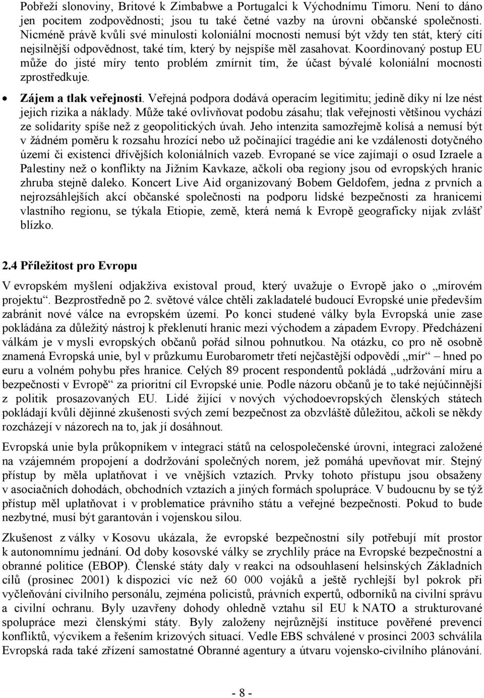 Koordinovaný postup EU může do jisté míry tento problém zmírnit tím, že účast bývalé koloniální mocnosti zprostředkuje. Zájem a tlak veřejnosti.