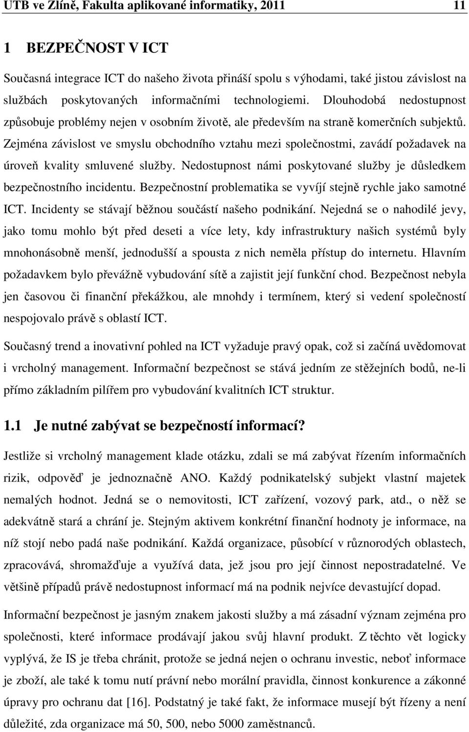 Zejména závislost ve smyslu obchodního vztahu mezi společnostmi, zavádí požadavek na úroveň kvality smluvené služby. Nedostupnost námi poskytované služby je důsledkem bezpečnostního incidentu.