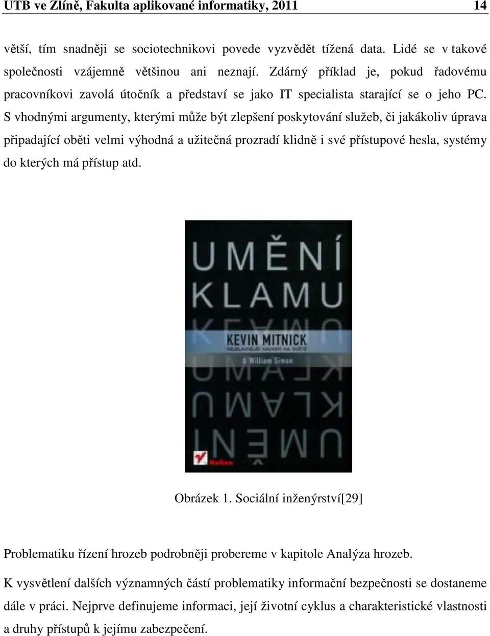 S vhodnými argumenty, kterými může být zlepšení poskytování služeb, či jakákoliv úprava připadající oběti velmi výhodná a užitečná prozradí klidně i své přístupové hesla, systémy do kterých má