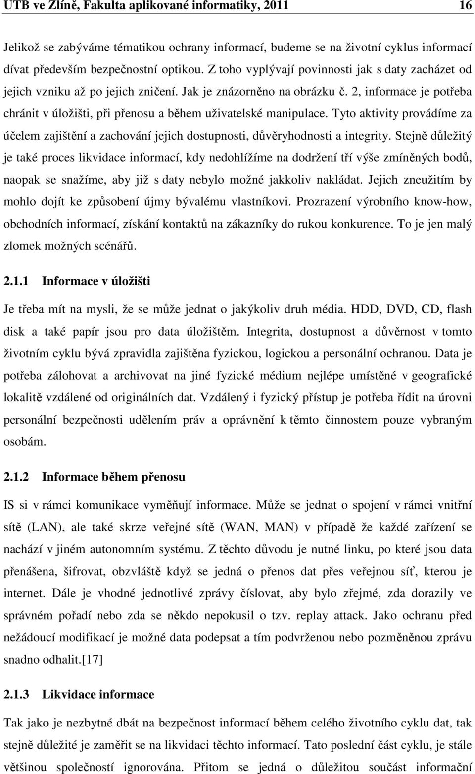 2, informace je potřeba chránit v úložišti, při přenosu a během uživatelské manipulace. Tyto aktivity provádíme za účelem zajištění a zachování jejich dostupnosti, důvěryhodnosti a integrity.