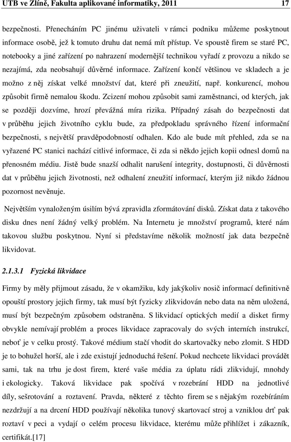 Zařízení končí většinou ve skladech a je možno z něj získat velké množství dat, které při zneužití, např. konkurencí, mohou způsobit firmě nemalou škodu.