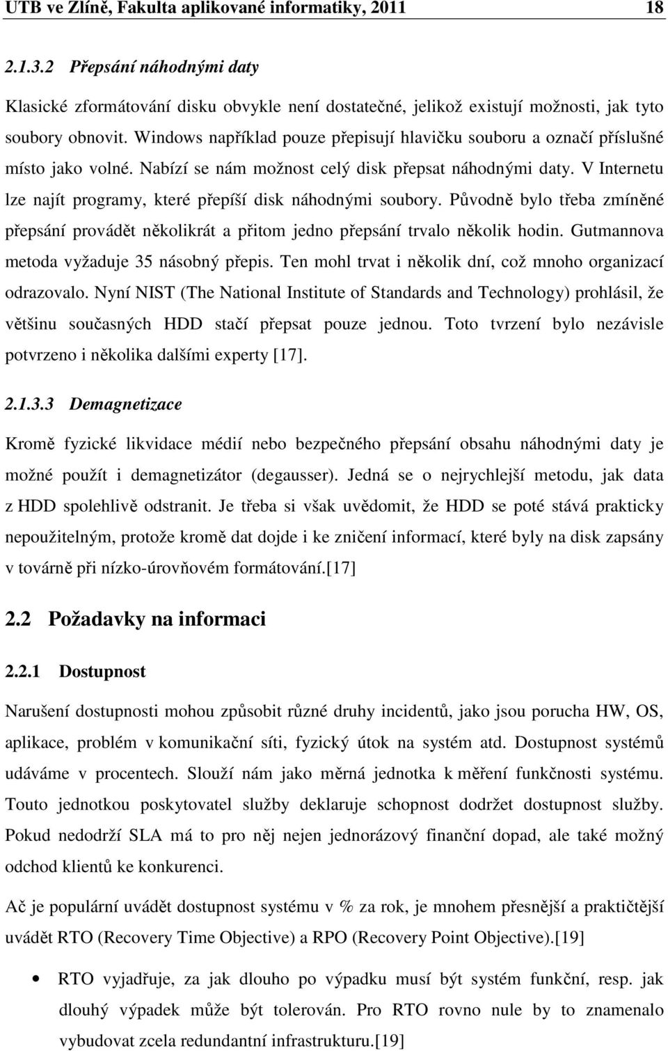 V Internetu lze najít programy, které přepíší disk náhodnými soubory. Původně bylo třeba zmíněné přepsání provádět několikrát a přitom jedno přepsání trvalo několik hodin.