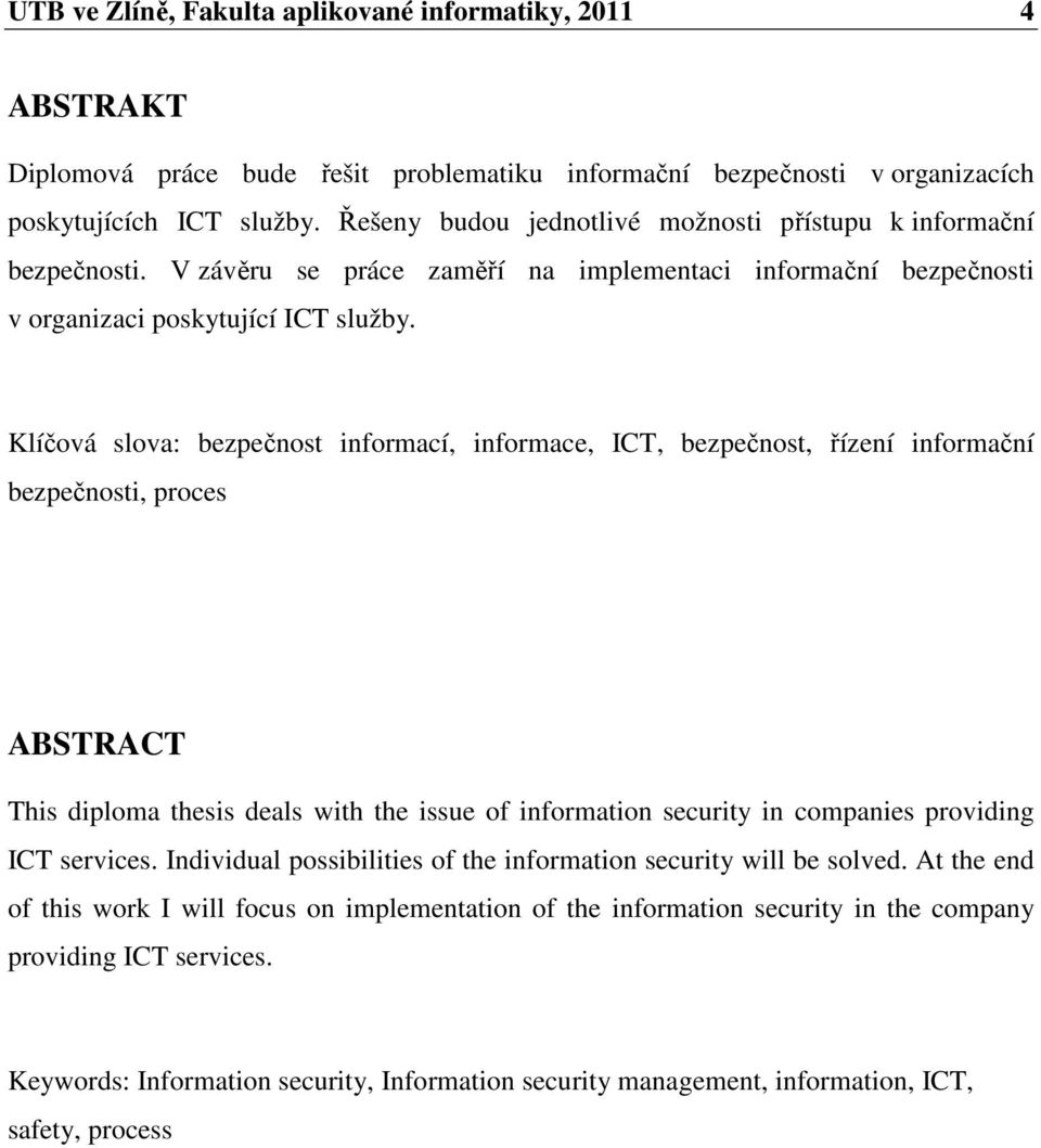 Klíčová slova: bezpečnost informací, informace, ICT, bezpečnost, řízení informační bezpečnosti, proces ABSTRACT This diploma thesis deals with the issue of information security in companies providing