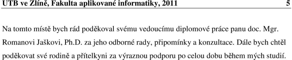 Romanovi Jaškovi, Ph.D. za jeho odborné rady, připomínky a konzultace.