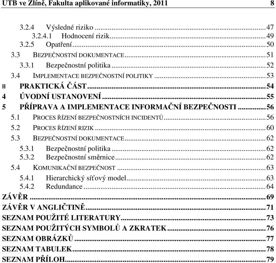 .. 56 5.2 PROCES ŘÍZENÍ RIZIK... 60 5.3 BEZPEČNOSTNÍ DOKUMENTACE... 62 5.3.1 Bezpečnostní politika... 62 5.3.2 Bezpečnostní směrnice... 62 5.4 KOMUNIKAČNÍ BEZPEČNOST... 63 5.4.1 Hierarchický síťový model.