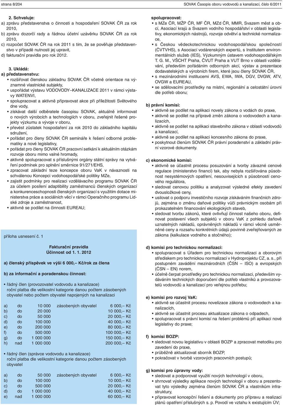 pověřuje představenstvo v případě nutnosti jej upravit, d) fakturační pravidla pro rok 2012. 3.