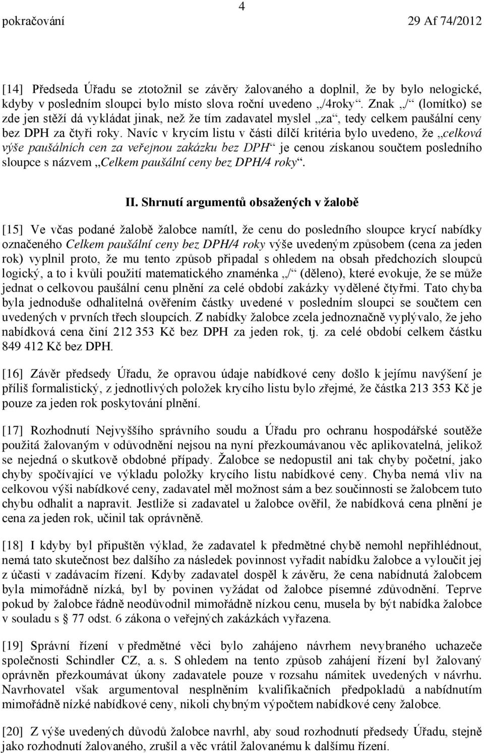 Navíc v krycím listu v části dílčí kritéria bylo uvedeno, že celková výše paušálních cen za veřejnou zakázku bez DPH je cenou získanou součtem posledního sloupce s názvem Celkem paušální ceny bez