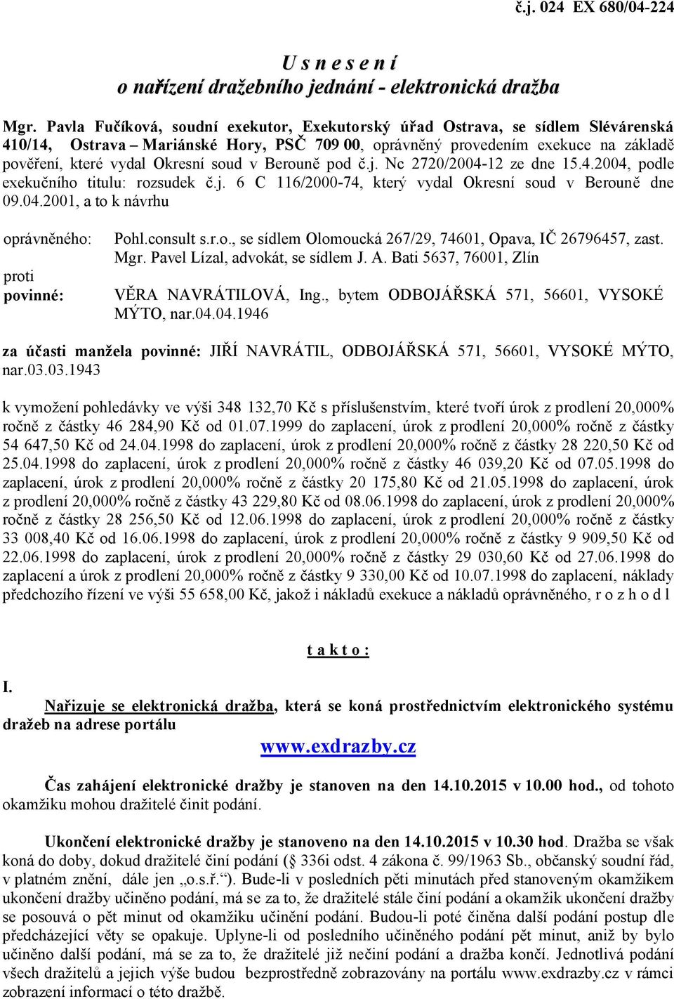 Beroun pod.j. Nc 2720/2004-12 ze dne 15.4.2004, podle exeku ního titulu: rozsudek.j. 6 C 116/2000-74, který vydal Okresní soud v Beroun dne 09.04.2001, a to k návrhu oprávn ného: proti povinné: Pohl.