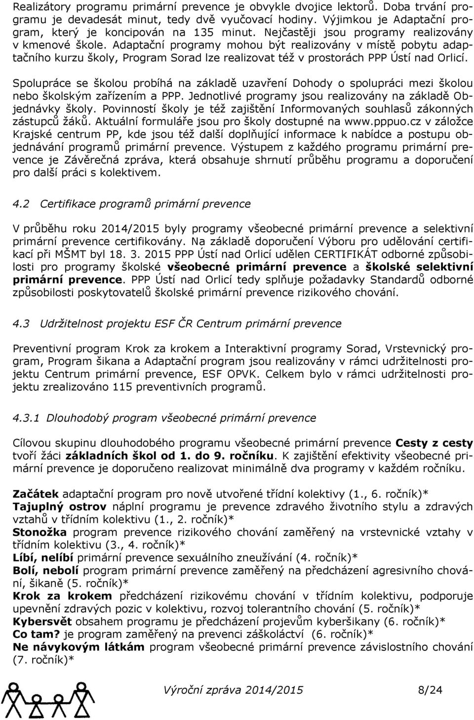 Adaptační programy mohou být realizovány v místě pobytu adaptačního kurzu školy, Program Sorad lze realizovat též v prostorách PPP Ústí nad Orlicí.