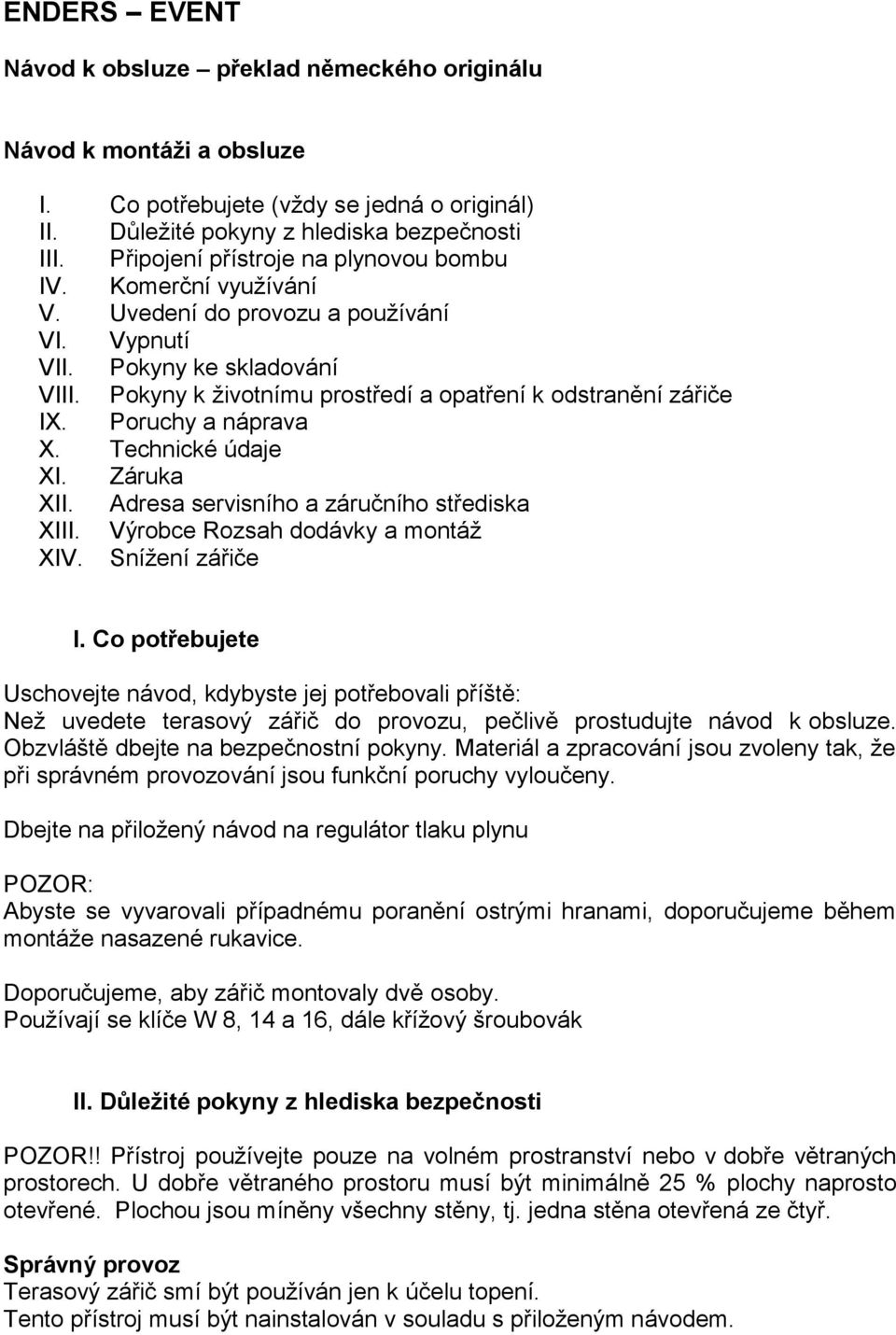 Pokyny k životnímu prostředí a opatření k odstranění zářiče IX. Poruchy a náprava X. Technické údaje XI. Záruka XII. Adresa servisního a záručního střediska XIII. Výrobce Rozsah dodávky a montáž XIV.