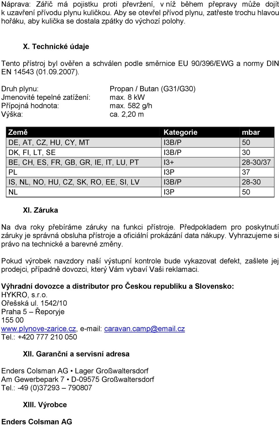 Technické údaje Tento přístroj byl ověřen a schválen podle směrnice EU 90/396/EWG a normy DIN EN 14543 (01.09.2007).