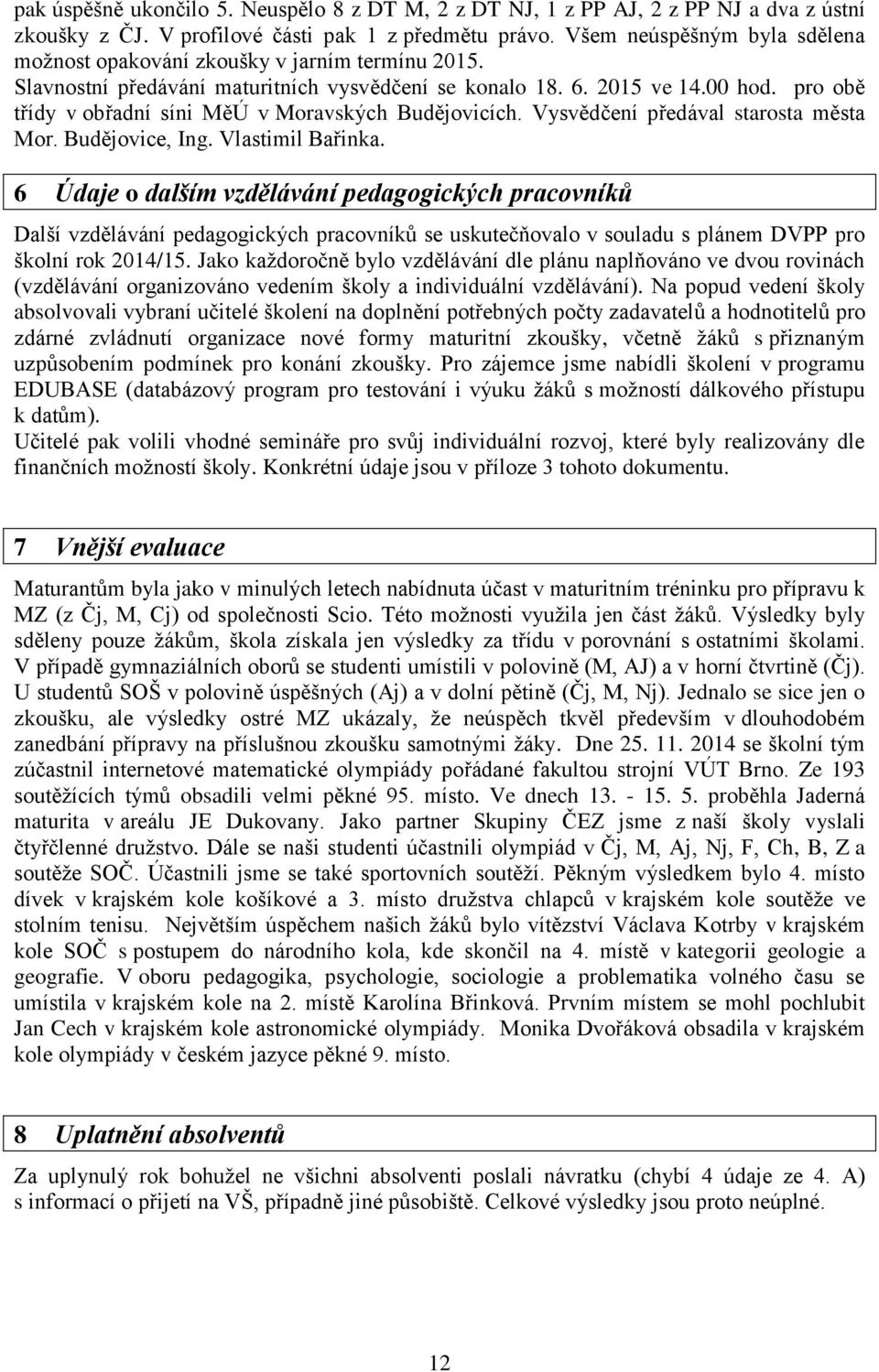 pro obě třídy v obřadní síni MěÚ v Moravských Budějovicích. Vysvědčení předával starosta města Mor. Budějovice, Ing. Vlastimil Bařinka.